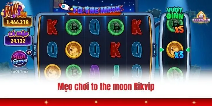 To the moon Rikvip - Bí kíp săn jackpot cực chuẩn từ cao thủ 4 Các mẹo quay hũ dễ trúng trong to the moon Rikvip