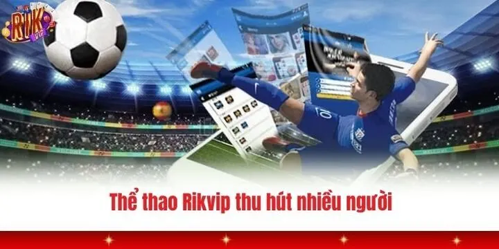 Thể thao Rikvip thu hút nhiều người chơi lựa chọn trải nghiệm