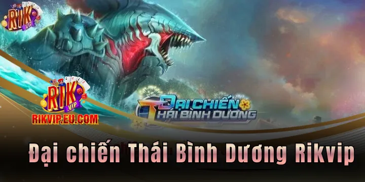 Đại chiến Thái Bình Dương Rikvip - Săn cá khủng dưới đáy biển