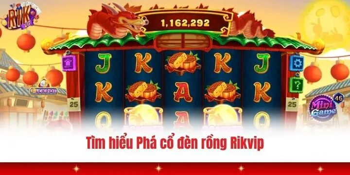 Khái quát trò chơi phá cổ đèn rồng Rikvip cho tân binh
