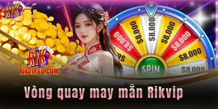 Vòng quay may mắn Rikvip - Rinh quà tặng mỗi ngày cực dễ